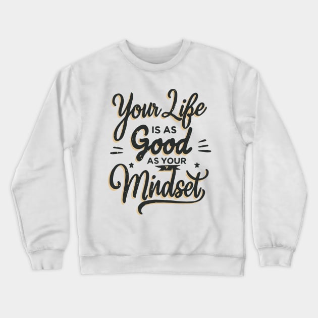 Your Life Is As Good As Your Mindset. Inspirational Quote Crewneck Sweatshirt by Chrislkf